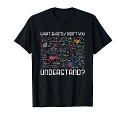 Was genau hast du nicht verstanden Physik T-Shirt von Naturwissenschaft Nerd Geschenk Physik