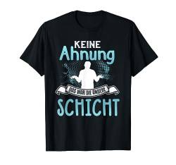 Keine Ahnung das war die andere Schicht T-Shirt von NextLevel Merch