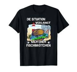 Die Situation verlangt nach einem Fischbrötchen T-Shirt von Norddeutscher Humor Geschenkideen für Norddeutsche
