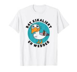 Dat Eskaliert Eh Wedder Plattdeutsch Norddeutsch T-Shirt von Norddeutscher Humor Norddeutschland Plattdeutsch