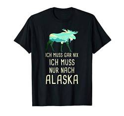 Ich Muss Gar Nix Ich Muss Nur Nach Alaska Nordamerika USA T-Shirt von Nordland Designs