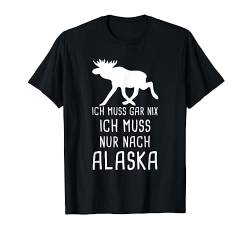 Ich Muss Gar Nix Ich Muss Nur Nach Alaska Nordamerika USA T-Shirt von Nordland Designs