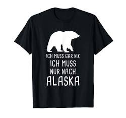 Ich Muss Gar Nix Ich Muss Nur Nach Alaska Nordamerika USA T-Shirt von Nordland Designs