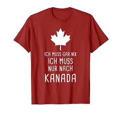 Ich Muss Gar Nix Ich Muss Nur Nach Kanada für Canada Fan T-Shirt von Nordland Designs