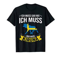 Ich Muss Gar Nix Ich Muss Nur Nach Kiruna Schweden Urlaub T-Shirt von Nordland Designs