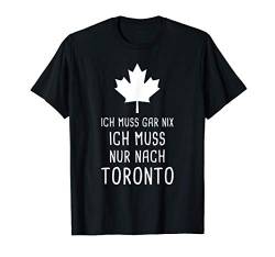 Ich Muss Gar Nix Ich Muss Nur Nach Toronto Kanada für Canada T-Shirt von Nordland Designs