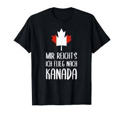 Mir Reicht's Ich Flieg Nach Kanada für Canada Fan T-Shirt von Nordland Designs