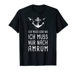 Ich Muss Gar Nix Ich Muss Nur Nach Amrum Nordfriesland T-Shirt von Nordsee Urlaub mit Strand & Leuchtturm Geschenke