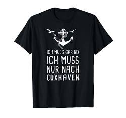 Ich Muss Gar Nix Ich Muss Nur Nach Cuxhaven T-Shirt von Nordsee Urlaub mit Strand & Leuchtturm Geschenke