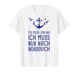Ich Muss Gar Nix Ich Muss Nur Nach Norddeich Urlaub Nordsee T-Shirt von Nordsee Urlaub mit Strand & Leuchtturm Geschenke