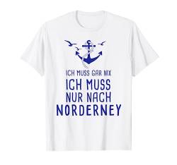 Ich Muss Gar Nix Ich Muss Nur Nach Norderney Ostfriesland T-Shirt von Nordsee Urlaub mit Strand & Leuchtturm Geschenke