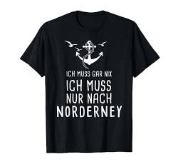 Ich Muss Gar Nix Ich Muss Nur Nach Norderney T-Shirt von Nordsee Urlaub mit Strand & Leuchtturm Geschenke