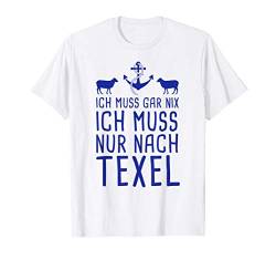 Ich Muss Gar Nix Ich Muss Nur Nach Texel Holland Urlaub T-Shirt von Nordsee Urlaub mit Strand & Leuchtturm Geschenke