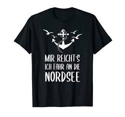 Mir Reicht's Ich Fahr An Die Nordsee Urlaub am Meer T-Shirt von Nordsee Urlaub mit Strand & Leuchtturm Geschenke