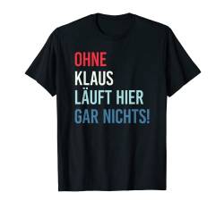 Ohne Klaus läuft hier gar nichts T-Shirt von Ohne mich läuft nichts Vornamen Kollektion