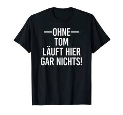 Ohne Tom läuft hier gar nichts T-Shirt von Ohne mich läuft nichts Vornamen Kollektion