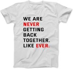 OrcoW We are Never Getting Back Together Like Ever for Men Women T-Shirt Printed T Shirts Personalised Unisex, weiß, XXL von OrcoW