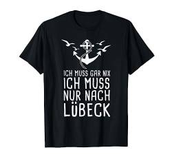 Ich Muss Gar Nix Ich Muss Nur Nach Lübeck Urlaub Lübecker T-Shirt von Ostsee Urlaub mit Strand & Leuchtturm Geschenke