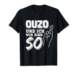 Ouzo Und Ich Wir Sind So Alkohol Schnaps Drink Saufen Shot T-Shirt von Ouzo Schnaps Party Grieche Geschenkideen & Designs