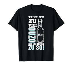 Trink Ich Zu Viel Ouzo Bin Ich Immer Zu So! Fun Saufen Shot T-Shirt von Ouzo Schnaps Party Grieche Geschenkideen & Designs