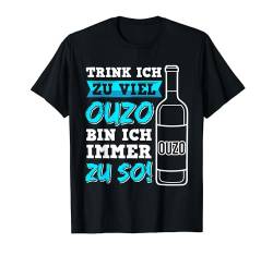 Trink Ich Zu Viel Ouzo Bin Ich Immer Zu So! Trinker Grieche T-Shirt von Ouzo Schnaps Party Grieche Geschenkideen & Designs