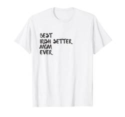 Best Irish Setter Mom Ever. Irish Setter Dog Mom T-Shirt von PABLO'S PAW PRINTS