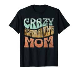 Crazy Australian Kelpie Mom, Dog Mom T-Shirt von PABLO'S PAW PRINTS
