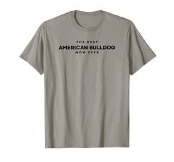The Best American Bulldog Mom Ever. American Bulldog Dog Mom T-Shirt von PABLO'S PAW PRINTS