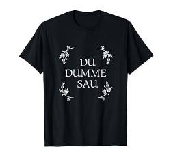 Blumenkind - DU DUMME SAU - Zitat Ironie Sarkasmus Lustig T-Shirt von PENTAMOBY DESIGNS