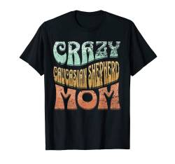 Crazy Caucasian Shepherd Mom, Dog Mom T-Shirt von Pablo's Paw Prints