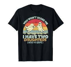 You Can't Scare Me I Have Two Daughters And A Wife T-Shirt von Pack A Punch