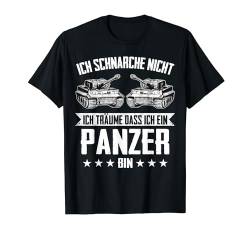 Ich schnarche nicht ich träume dass ich ein Panzer bin T-Shirt von Panzer Kampfpanzer Panzerkampfwagen Panzerfahrer