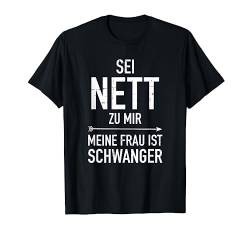 Sei nett zu mir meine Frau erwartet ein Baby Papa Vater T-Shirt von Papa Geschenke