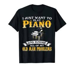 Herren Want To Play Piano and Ignore Old Man Problems T-Shirt von Papa Tee