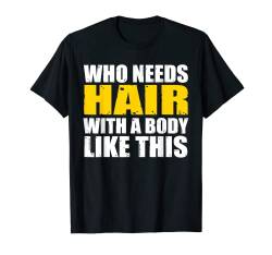 Bald Head - Who Needs Hair With A Body Like This T-Shirt von PeeKay Apparel - Fun