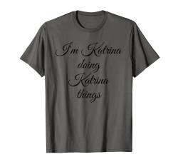 Lustige Geschenkidee zum Geburtstag, mit Aufschrift "I'm KATRINA doing KATRINA THINGS" T-Shirt von Personalized Name Mom Girl Christmas Custom Women