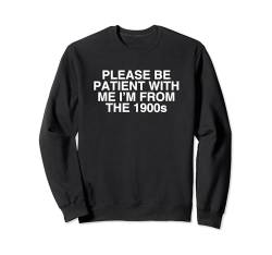 Bitte haben Sie Geduld mit mir, ich komme aus den 1900er Jahren, Y2K-Neuheit Sweatshirt von Please Be Patient With Me I'm From The 1900s