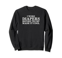 I WORE DIAPERS BEFORE TRUMP MADE IT COOL - Trump 2024 Parodie Sweatshirt von PluppoRoo Designs