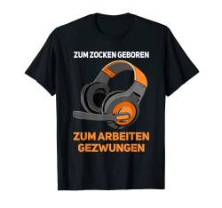 Zum Zocken Geboren Zum Arbeiten Gezwungen Zocker Gamer T-Shirt von Pretees