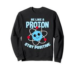 Be like a Proton Stay Positive Nerd Geek Science Sweatshirt von Proton Stay Positive Science Nerd Wissenschaft