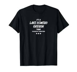 It's a Lake Oswego Oregon Thing T-Shirt von !RALUPOP