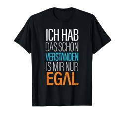 Ich Hab Das Schon Verstanden ist Mir Nur Egal Lustig Spruch T-Shirt von RTstyles