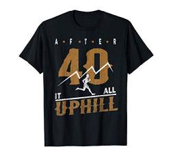 RUNNING 365 After 40 It's All Uphill Running T-Shirt von RUNNING 365