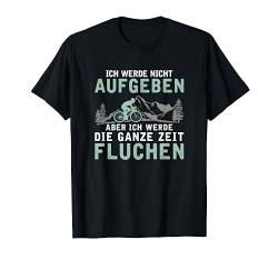 Ich werde nicht aufgeben aber ich werde fluchen Fahrrad T-Shirt von Radsport BMX Fahrrad