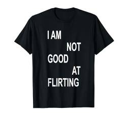 I AM NOT GOOD AT FLIRTING / Lustiges Shirt für Damen und Herren T-Shirt von RansaiDesign