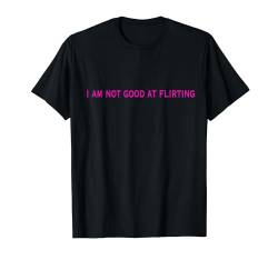 I AM NOT GOOD AT Flirting / Funny shirt for Women and Men T-Shirt von RansaiDesign
