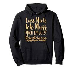 Lass mich! Ich muss mich da jetzt reinsteigern Geschenk Pullover Hoodie von Reinsteigern!- Lustige Sprüche