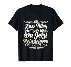 Lass mich! Ich muss mich da jetzt reinsteigern Geschenk T-Shirt von Reinsteigern!- Lustige Sprüche