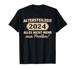 Herren Altersteilzeit 2024 Nicht mein Problem Ruhestand T-Shirt von Rente Deko Renteneintritt Pension Mann