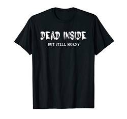 Dead Inside But Still Horny Funny Morbid Gift T-Shirt von Retro sun tees